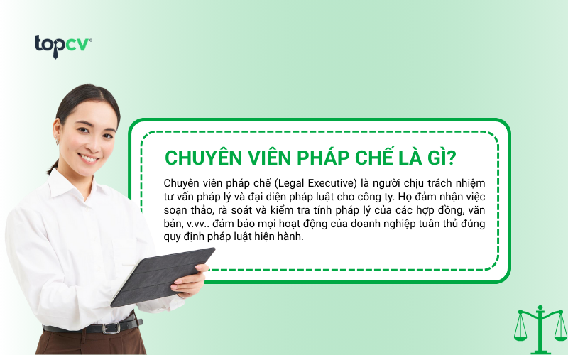 Chuyên viên pháp chế (Legal Executive) là người chịu trách nhiệm tư vấn pháp lý và đại diện pháp luật cho công ty.